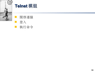 109 
@ 
TTeellnneett模組
 開啟連線 
 登入 
 執行命令 
 
