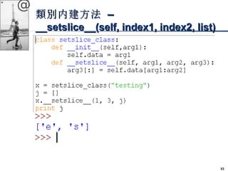 53 
@ 
類別內建方法 –– 
____sseettsslliiccee____((sseellff,, iinnddeexx11,, iinnddeexx22,, lliisstt)) 
 