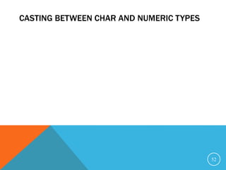 CASTING BETWEEN CHAR AND NUMERIC TYPES
52
int i = 'a'; // Same as int i = (int)'a';
char c = 97; // Same as char c = (char)97;
 