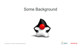 Some Background

4

Copyright © 2012, Oracle and/or its affiliates. All rights reserved.

 
