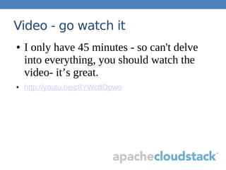 Video - go watch it
● I only have 45 minutes - so can't delve
into everything, you should watch the
video- it’s great.
● http://youtu.be/c8YWctfOpwo
 