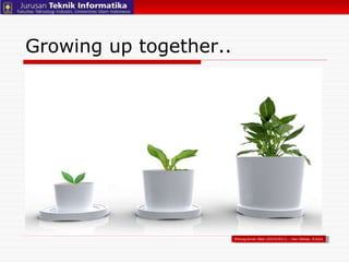 Growing up together.. Pemograman Web (2010/2011) – Hari Setiaji, S.Kom 