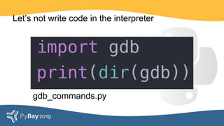 gdb_commands.py
Let’s not write code in the interpreter
 