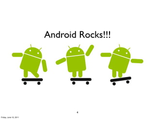 Android Rocks!!!




                               4
Friday, June 10, 2011
 
