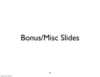 Bonus/Misc Slides



                                45
Friday, June 10, 2011
 
