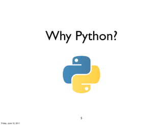 Why Python?




                             5
Friday, June 10, 2011
 