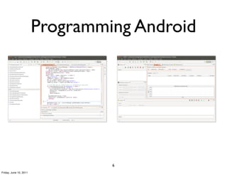 Programming Android




                                 6
Friday, June 10, 2011
 