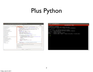Plus Python




                             7        http://www.blangy.com/Photos.html
Friday, June 10, 2011
 