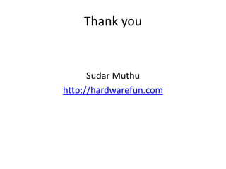 Thank you
Sudar Muthu
http://hardwarefun.com
 