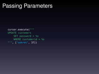 Passing Parameters



 cursor.execute("""
 UPDATE customers
     SET password = %s
     WHERE customerid = %s
 """, ["sekret", 37])
 