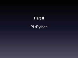 Part II

PL/Python
 