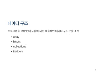 데이터구조
프로그램을작성할때도움이되는효율적인데이터구조모듈소개
array
bisect
collections
itertools
3
 