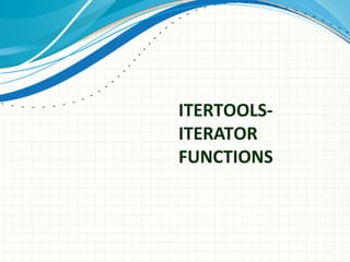 ITERTOOLSITERATOR
FUNCTIONS

 