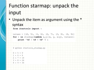 Function starmap: unpack the
input
• Unpack the item as argument using the *
syntax

 