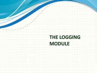 THE LOGGING
MODULE

 