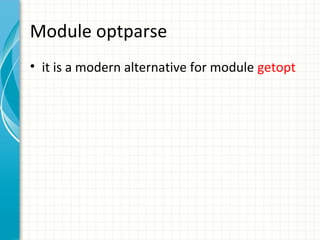 Module optparse
• it is a modern alternative for module getopt

 
