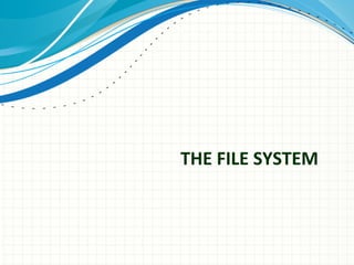 THE FILE SYSTEM

 
