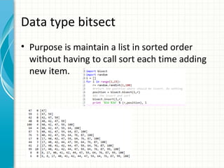 Data type bitsect
• Purpose is maintain a list in sorted order
without having to call sort each time adding
new item.

 