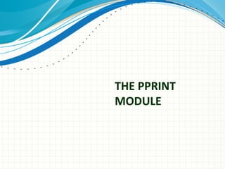 THE PPRINT
MODULE

 