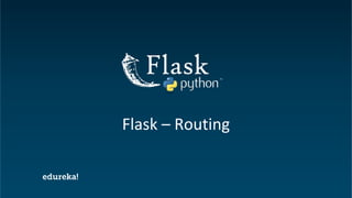 Python Certification Training https://www.edureka.co/python
Flask – Routing
 