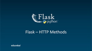 Python Certification Training https://www.edureka.co/python
Flask – HTTP Methods
 