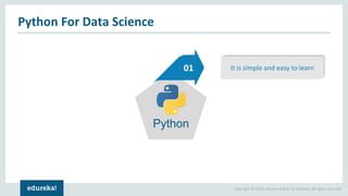 Copyright © 2018, edureka and/or its affiliates. All rights reserved.
Python For Data Science
01
Python
It is simple and easy to learn
 