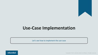 Copyright © 2017, edureka and/or its affiliates. All rights reserved.
Use-Case Implementation
Let’s see how to implement the use-case
 