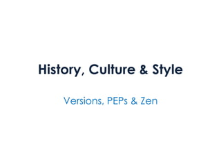History, Culture & Style
Versions, PEPs & Zen
 