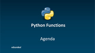 Python Certification Training https://www.edureka.co/python
Agenda
Python Functions
 