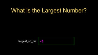 What is the Largest Number?
largest_so_far -1
 