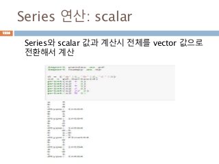 Series 연산: scalar
Series와 scalar 값과 계산시 전체를 vector 값으로
전환해서 계산
1228
 