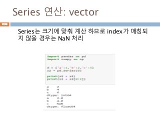 Series 연산: vector
Series는 크기에 맞춰 계산 하므로 index가 매칭되
지 않을 경우는 NaN 처리
1229
 