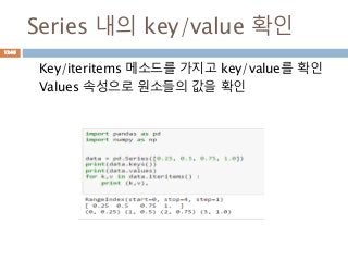 Series 내의 key/value 확인
Key/iteritems 메소드를 가지고 key/value를 확인
Values 속성으로 원소들의 값을 확인
1246
 