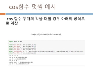주요 함수
선형대수에 대한 함수들
함수 설명
linalg.norm(x[, ord, axis, keepdims]) Matrix or vector norm.
linalg.cond(x[, p]) Compute the condition number of a matrix.
linalg.det(a) Compute the determinant of an array.
linalg.matrix_rank(M[, tol])
Return matrix rank of array using SVD method Rank of the array is the number of SVD sing
ular values of the array that are greater than tol.
linalg.slogdet(a) Compute the sign and (natural) logarithm of the determinant of an array.
trace(a[, offset, axis1, axis2, dtype, out]) Return the sum along diagonals of the array.
414
 