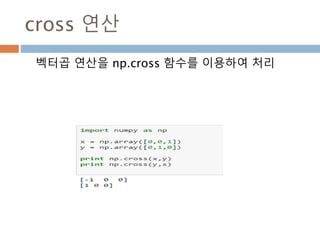 Matrix 연산(*) : asmatrix
Matrix 타입과 ndarray간의 연산을 할 경우
ndarray 타입을 matrix 타입으로 전환후 연산처리
86
 