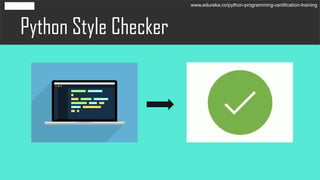 Python Style Checker
www.edureka.co/python-programming-certification-training
 