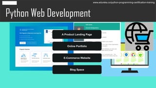 Python Web Development
A Product Landing Page
Online Portfolio
E-Commerce Website
Blog Space
www.edureka.co/python-programming-certification-training
 