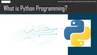 What is Python Programming?
www.edureka.co/python-programming-certification-training
 