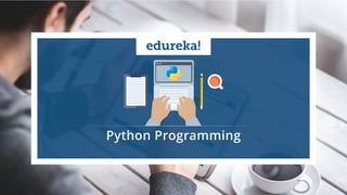 www.edureka.co/pythonEDUREKA PYTHON CERTIFICATION TRAINING
Python Programming
 