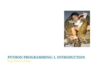 PYTHON PROGRAMMING: I. INTRODUCTION
Engr. Ranel O. Padon
 