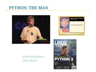 Guido Van Rossum
(The Creator)
PYTHON: THE MAN
 
