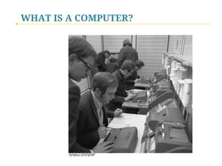 WHAT IS A COMPUTER?
 