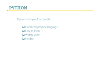 PYTHON
Python is simple & accessible.

q Good compromise language 
q Easy to learn
q Widely-used
q Flexible
 