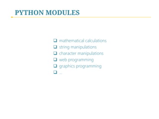 PYTHON MODULES








mathematical calculations
string manipulations
character manipulations
web programming
graphics programming
…

 