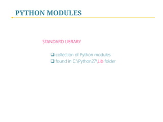 PYTHON MODULES

STANDARD LIBRARY
 collection of Python modules
 found in C:Python27Lib folder

 