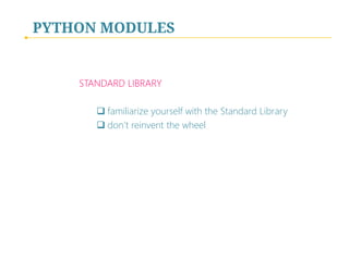 PYTHON MODULES

STANDARD LIBRARY

 familiarize yourself with the Standard Library
 don’t reinvent the wheel

 