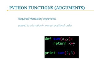 PYTHON FUNCTIONS (ARGUMENTS)
Required/Mandatory Arguments
passed to a function in correct positional order

 