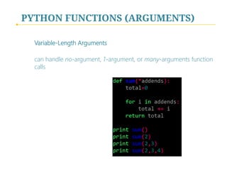 PYTHON FUNCTIONS (ARGUMENTS)
Variable-Length Arguments
can handle no-argument, 1-argument, or many-arguments function
calls

 