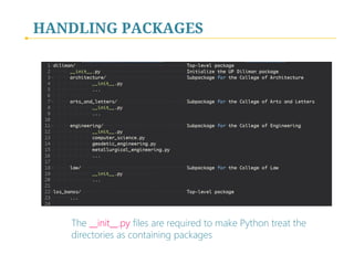 HANDLING PACKAGES

The __init__.py files are required to make Python treat the
directories as containing packages

 