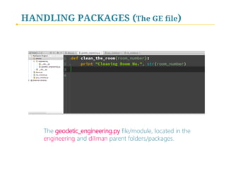 HANDLING PACKAGES (The GE file)

The geodetic_engineering.py file/module, located in the
engineering and diliman parent folders/packages.

 